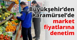 Büyükşehir’den Karamürsel’de market fiyatlarına denetim