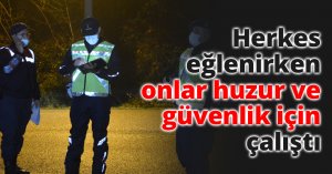 Herkes eğlenirken onlar huzur ve güvenlik için çalıştı