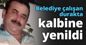 Belediye çalışanı durakta kalbine yenildi