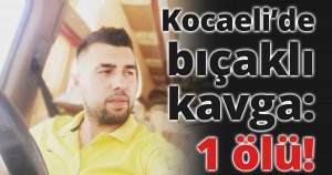 Kocaeli’de bıçaklı kavga: 1 ölü