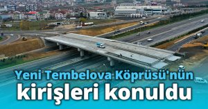 Yeni Tembelova Köprüsü'nün kirişleri konuldu