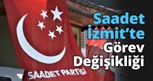 Saadet İzmit'te Görev Değişikliği