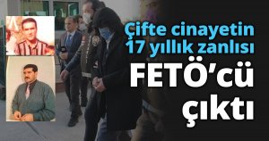 Çifte cinayetin 17 yıllık zanlısı FETÖ’cü çıktı