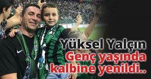 Genç yaşında kalbine yenildi..