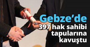Gebze'de 397 hak sahibi tapularına kavuştu