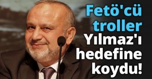Fetö'cü troller Yılmaz'ı hedefine koydu!