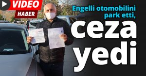 Engelli otomobilini park etti, ceza yedi