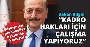 Bakan Bilgin “KADRO HAKLARI İÇİN ÇALIŞMA YAPIYORUZ”