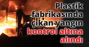 Plastik fabrikasında çıkan yangın kontrol altına alındı