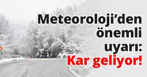 Meteoroloji’den önemli uyarı: Kar geliyor!
