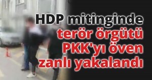HDP mitinginde terör örgütü PKK'yı öven zanlı yakalandı