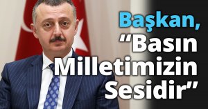 Başkan, “Basın Milletimizin Sesidir”