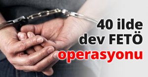 40 ilde dev FETÖ operasyonu