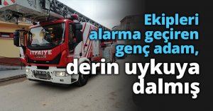 Ekipleri alarma geçiren genç adam, derin uykuya dalmış