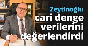 Zeytinoğlu cari denge verilerini değerlendirdi