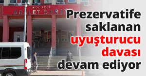 Prezervatife saklanan uyuşturucu davası devam ediyor