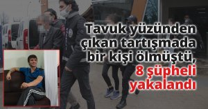 Tavuk yüzünden çıkan tartışmada bir kişi ölmüştü, 8 şüpheli yakalandı