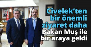 Civelek’ten Bakan Muş’a ziyaret..