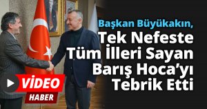 Başkan Büyükakın, Tek Nefeste Tüm İlleri Sayan Barış Hoca’yı Tebrik Etti