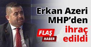 Erkan Azeri MHP’den ihraç edildi
