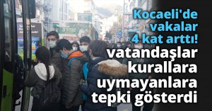 Kocaeli'de vakalar 4 kat arttı, vatandaşlar kurallara uymayanlara tepki gösterdi