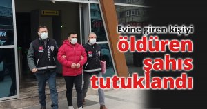 Evine giren kişiyi öldüren şahıs tutuklandı