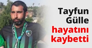 Tayfun Gülle hayatını kaybetti