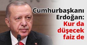 Cumhurbaşkanı Erdoğan: Kur da düşecek faiz de