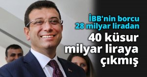 ❝İBB'nin borcu 28 milyar liradan 40 küsur milyar liraya çıkmış❞