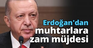  Erdoğan'dan muhtarlara zam müjdesi