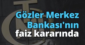 Gözler Merkez Bankası'nın faiz kararında