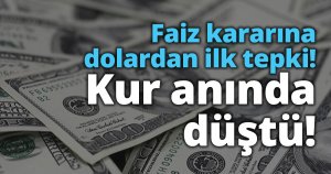 Faiz kararına dolardan ilk tepki!  Kur anında düştü