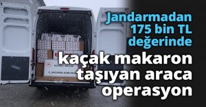 Jandarmadan 175 bin TL değerinde kaçak makaron taşıyan araca operasyon