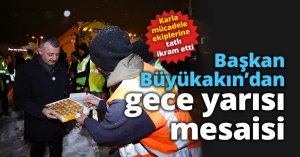 Başkan Büyükakın'dan gece yarısı mesaisi