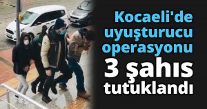 Kocaeli'de uyuşturucu operasyonu 3 şahıs tutuklandı