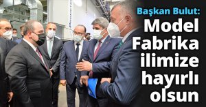 Başkan Bulut: Model Fabrika ilimize hayırlı olsun