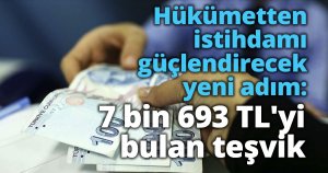 Hükümetten istihdamı güçlendirecek yeni adım: 7 bin 693 TL'yi bulan teşvik