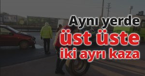 Aynı yerde üst üste iki ayrı kaza