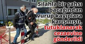 Silahla bir şahsı bacağından vurup kayıplara karışmıştı, tutuklanarak cezaevine gönderildi