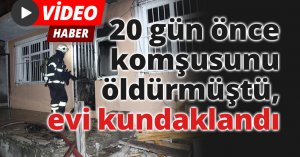 20 gün önce komşusunu öldürmüştü, evi kundaklandı