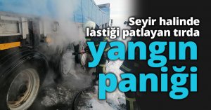 Seyir halinde lastiği patlayan tırda yangın paniği