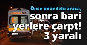 Önce önündeki araca, sonra bariyerlere çarptı: 3 yaralı