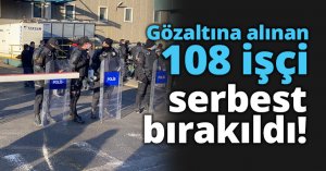 Kocaeli’de gözaltına alınan 108 işçi serbest bırakıldı!