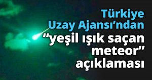 Türkiye Uzay Ajansı’ndan “yeşil ışık saçan meteor” açıklaması