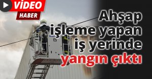Ahşap işleme yapan iş yerinde yangın çıktı
