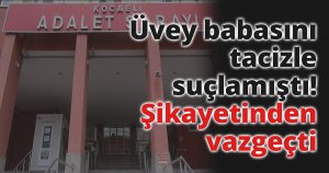 Üvey babasının istismarda bulunduğunu söylemişti, şikayetinden vazgeçti