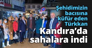 Şehidimizin bacısına küfür eden Türkkan Kandıra’da sahalara indi