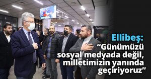 Ellibeş: “Günümüzü sosyal medyada  değil, milletimizin yanında geçiriyoruz”