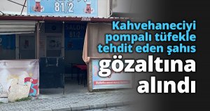 Kahvehaneciyi pompalı tüfekle tehdit eden şahıs gözaltına alındı