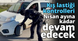 Kış lastiği kontrolleri nisan ayına kadar devam edecek